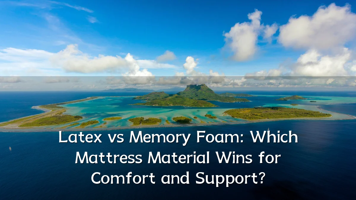 Latex vs Memory Foam: Which Mattress Material Wins for Comfort and Support?