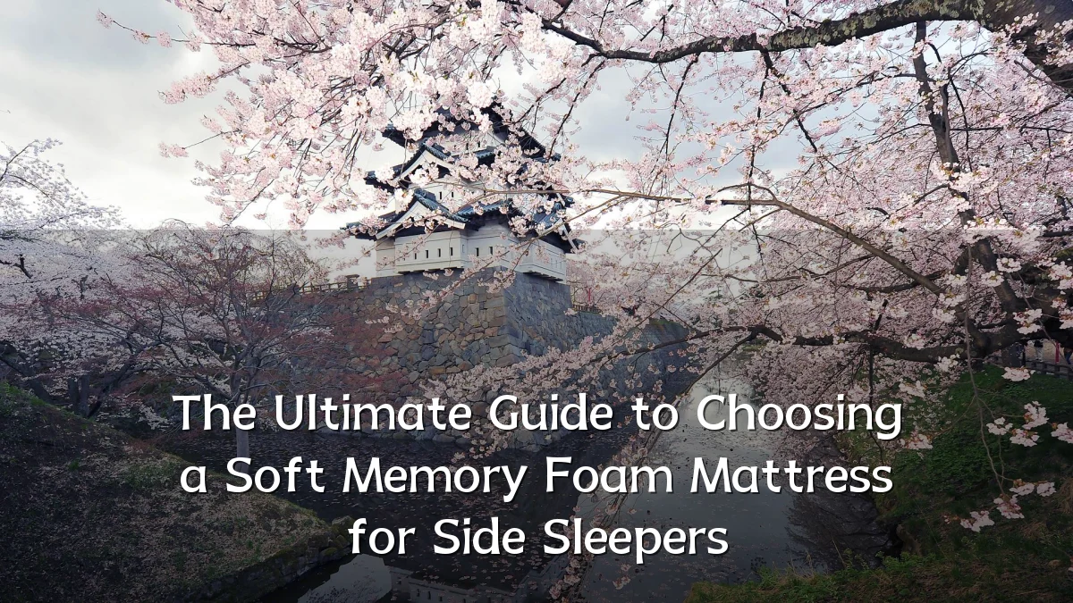 The Ultimate Guide to Choosing a Soft Memory Foam Mattress for Side Sleepers