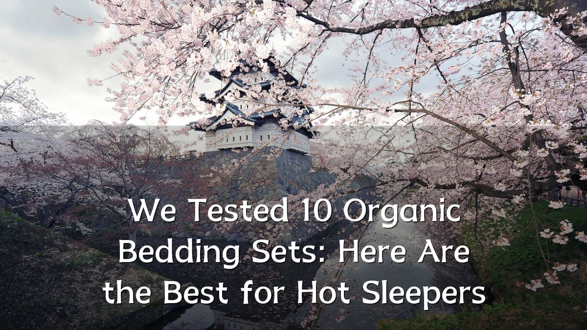 We Tested 10 Organic Bedding Sets: Here Are the Best for Hot Sleepers