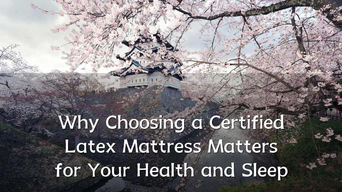 Why Choosing a Certified Latex Mattress Matters for Your Health and Sleep
