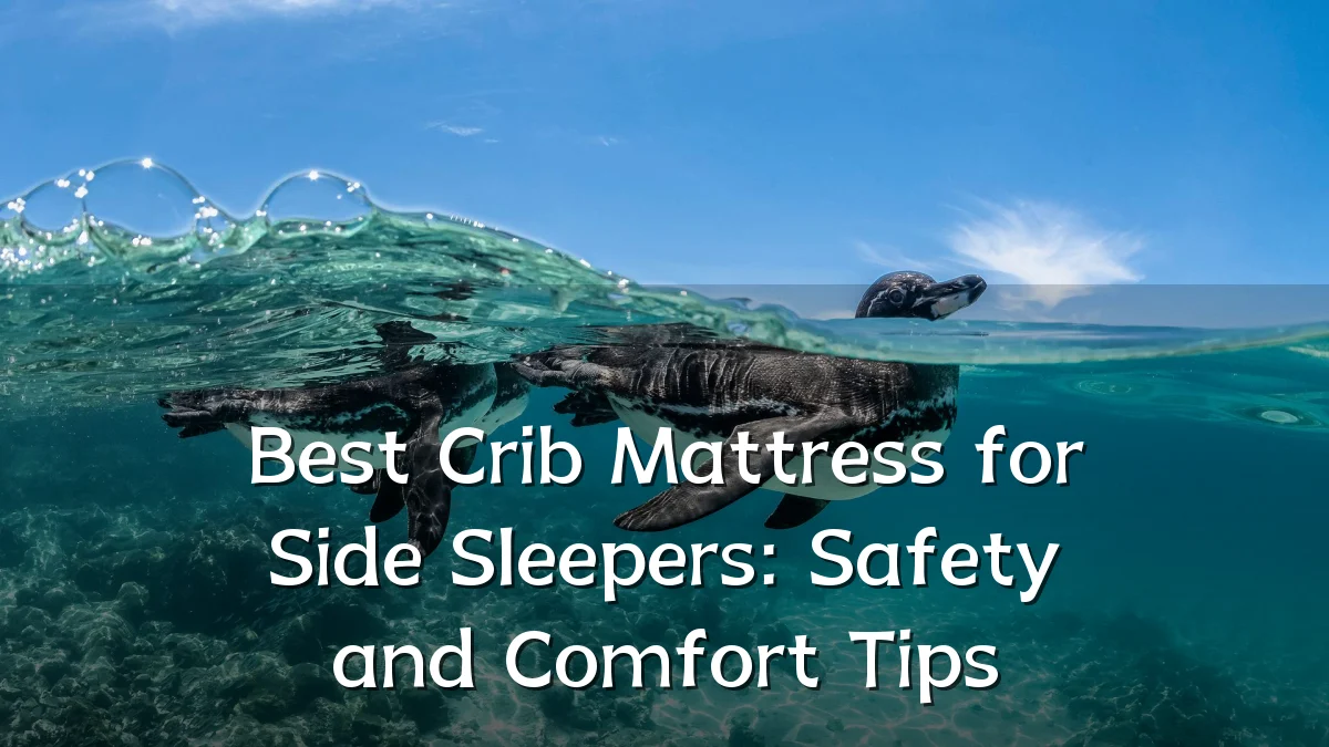 Best Crib Mattress for Side Sleepers: Safety and Comfort Tips