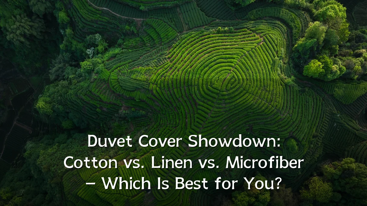 Duvet Cover Showdown: Cotton vs. Linen vs. Microfiber – Which Is Best for You?