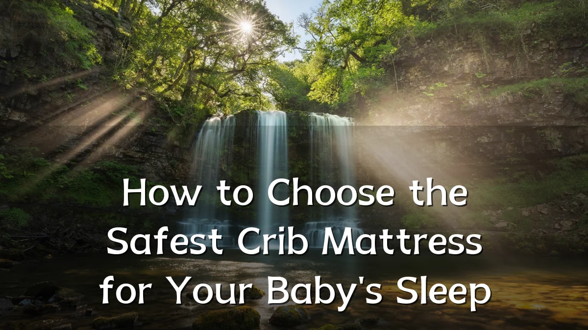 How to Choose the Safest Crib Mattress for Your Baby's Sleep
