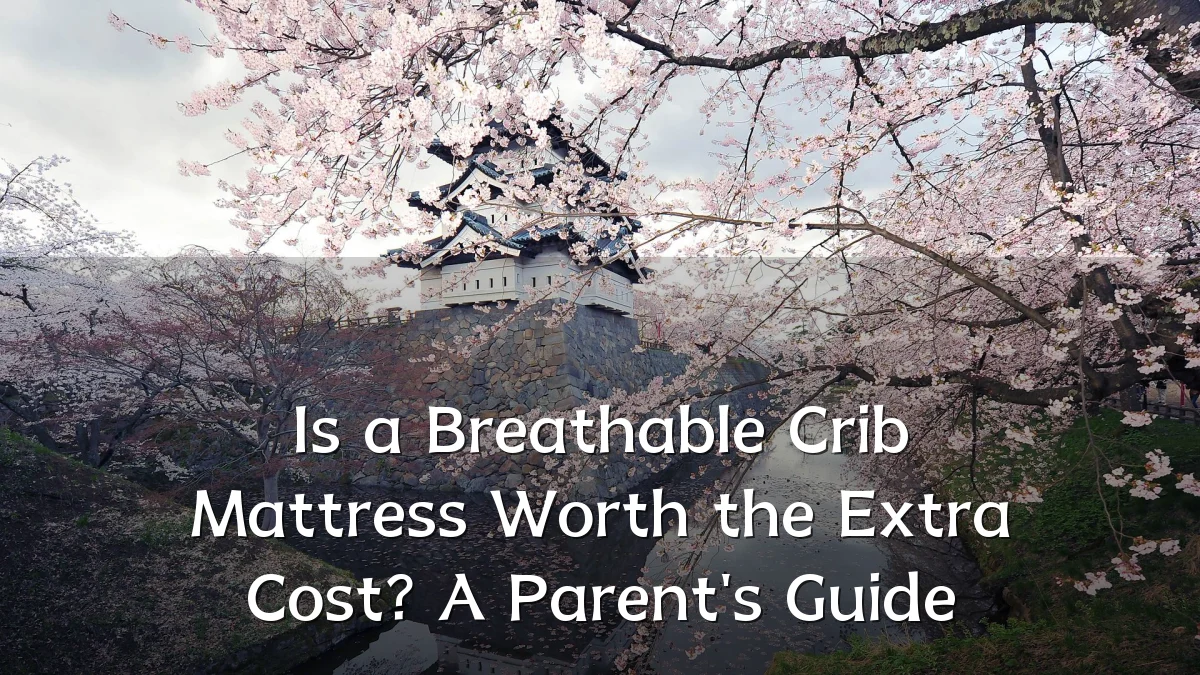 Is a Breathable Crib Mattress Worth the Extra Cost? A Parent's Guide