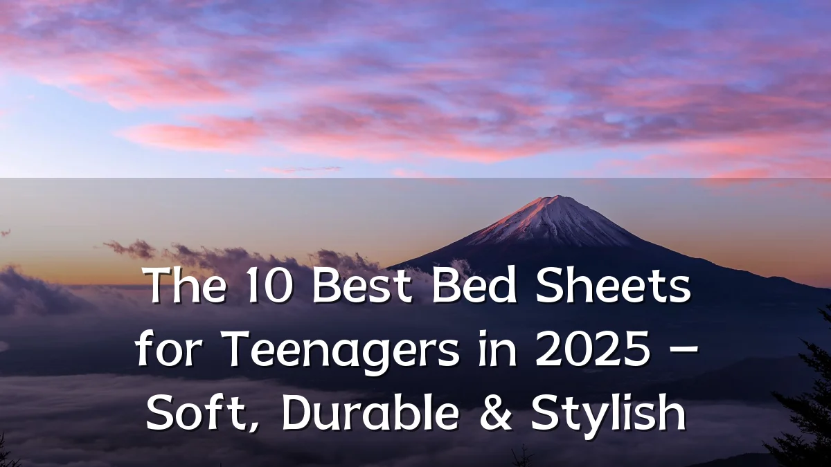 The 10 Best Bed Sheets for Teenagers in 2025 – Soft, Durable & Stylish