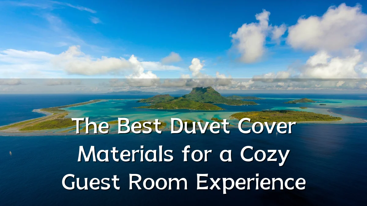 The Best Duvet Cover Materials for a Cozy Guest Room Experience