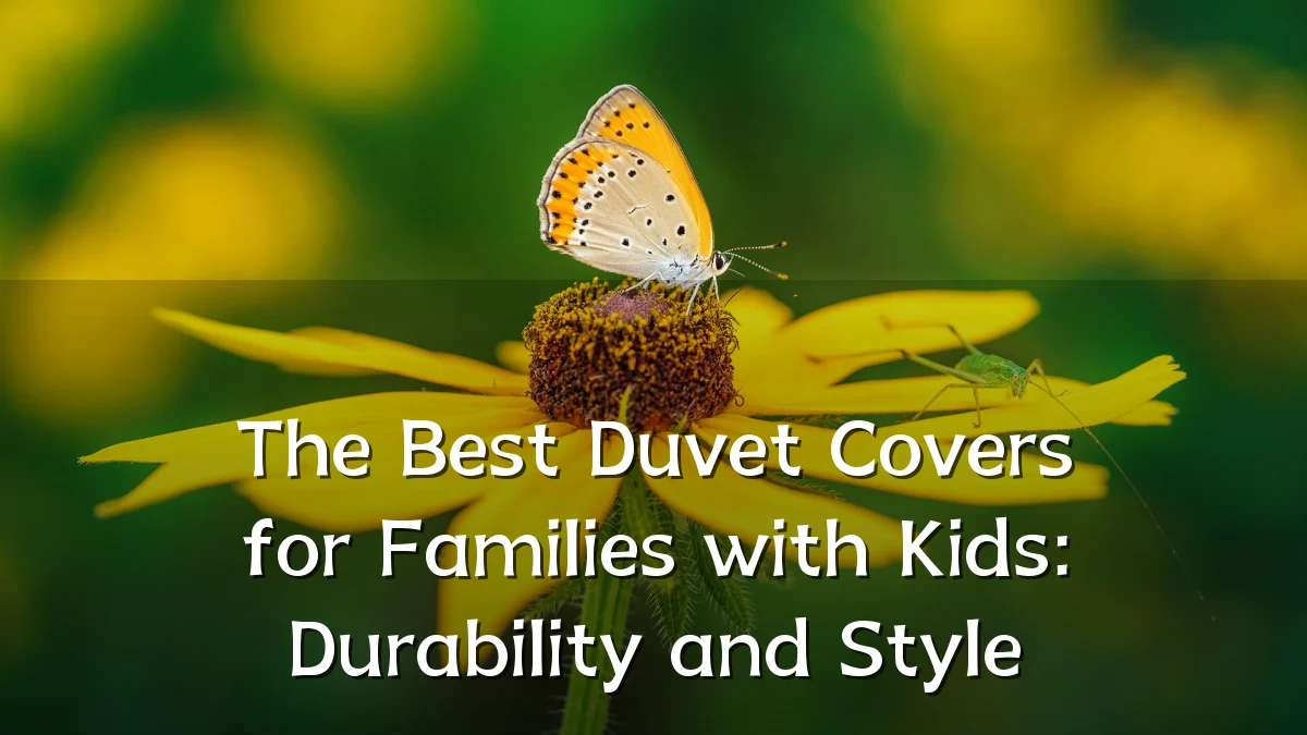 The Best Duvet Covers for Families with Kids: Durability and Style