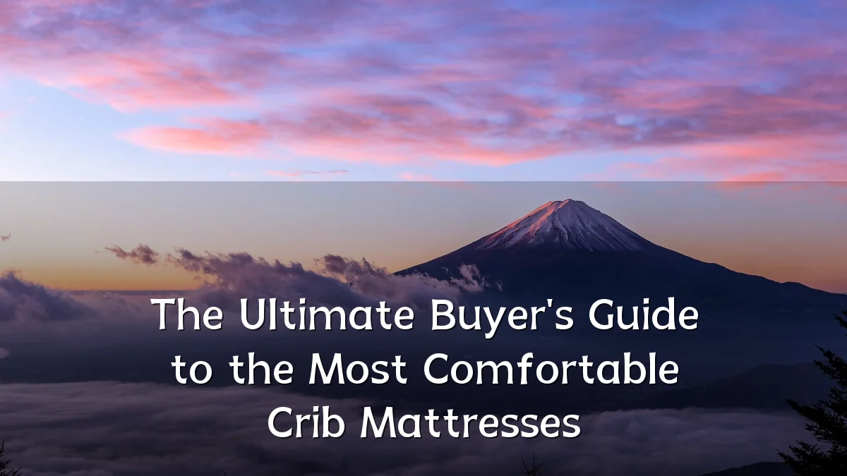 The Ultimate Buyer's Guide to the Most Comfortable Crib Mattresses