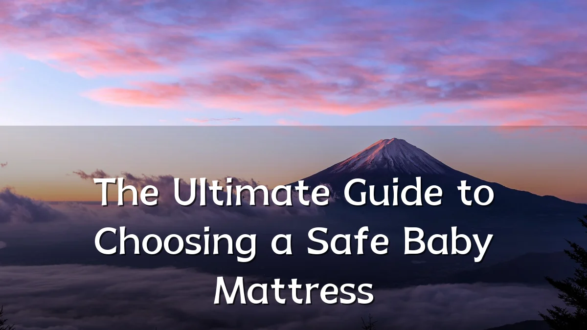 The Ultimate Guide to Choosing a Safe Baby Mattress