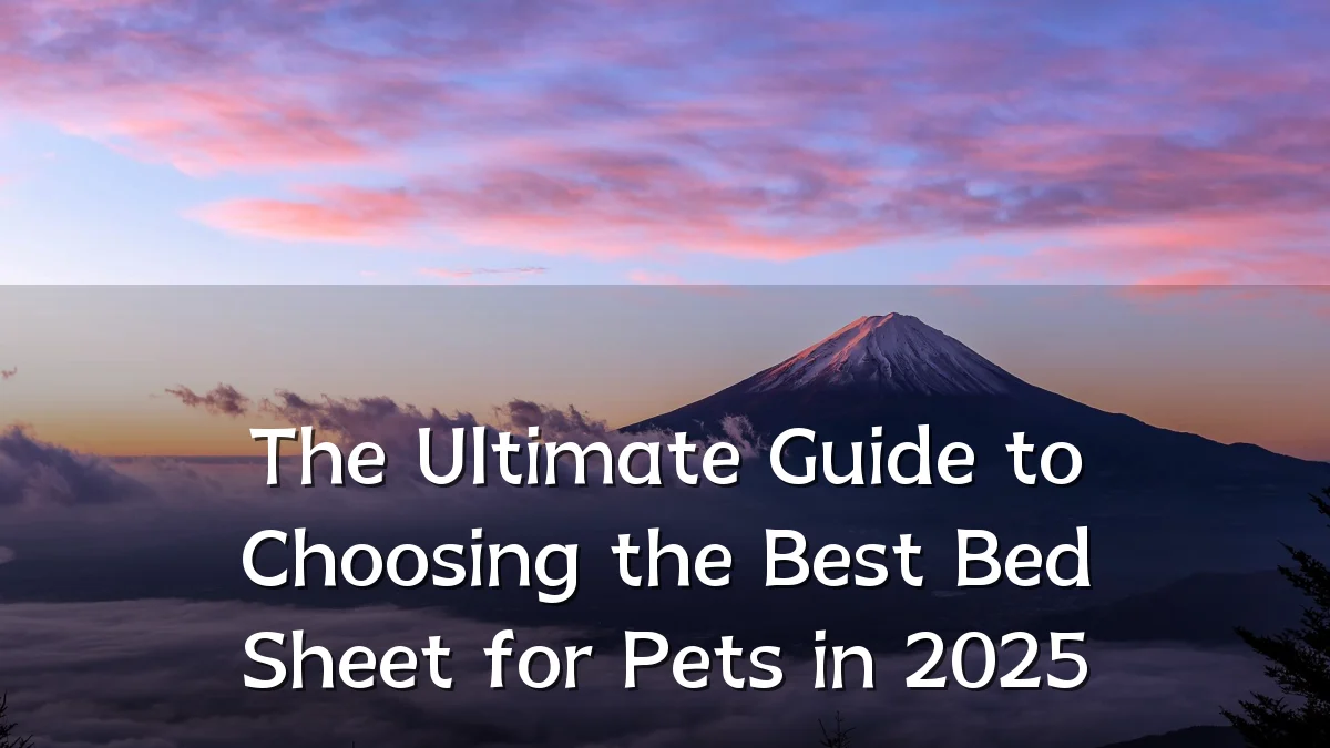 The Ultimate Guide to Choosing the Best Bed Sheet for Pets in 2025