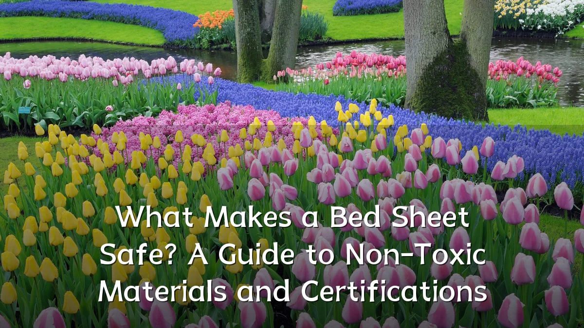 What Makes a Bed Sheet Safe? A Guide to Non-Toxic Materials and Certifications