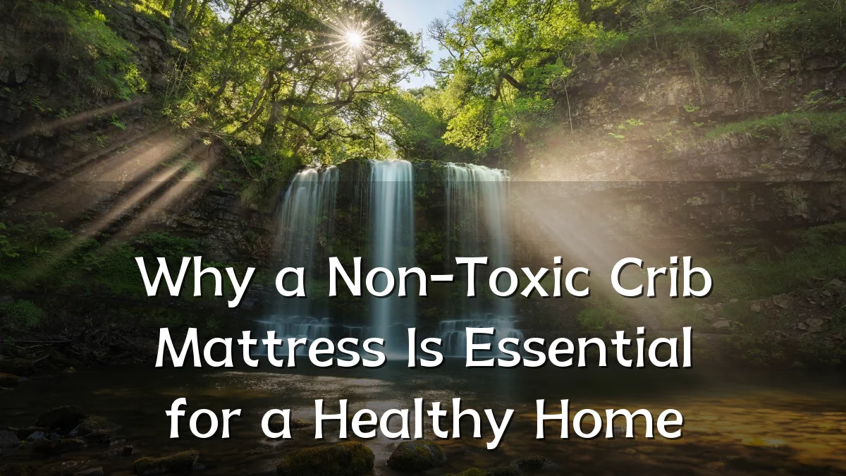 Why a Non-Toxic Crib Mattress Is Essential for a Healthy Home