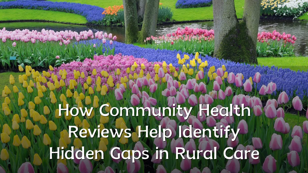 How Community Health Reviews Help Identify Hidden Gaps in Rural Care