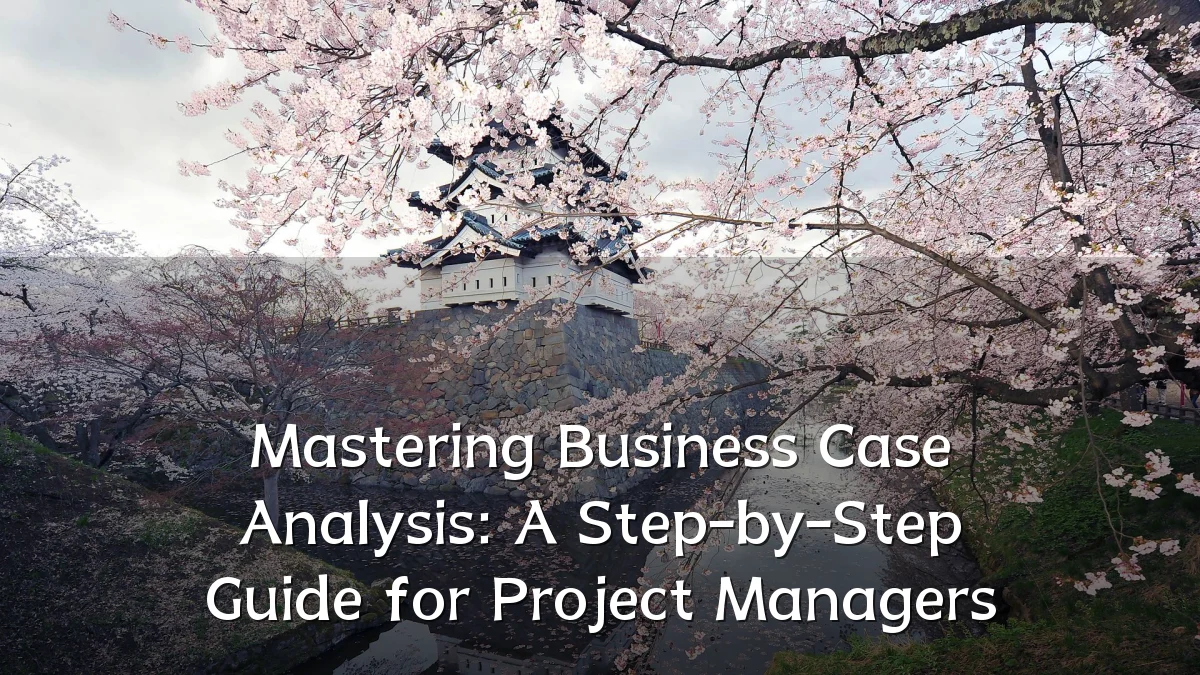 Mastering Business Case Analysis: A Step-by-Step Guide for Project Managers