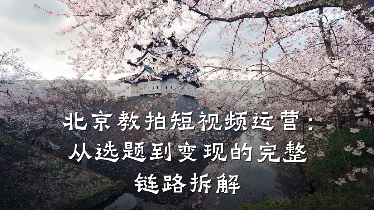 北京教拍短视频运营:从选题到变现的完整链路拆解