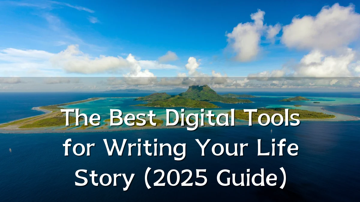 The Best Digital Tools for Writing Your Life Story (2025 Guide)