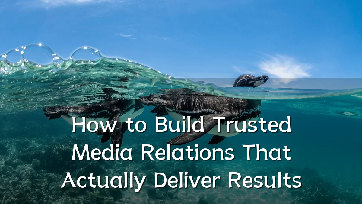 How to Build Trusted Media Relations That Actually Deliver Results