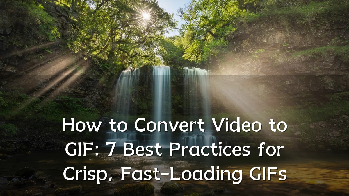 How to Convert Video to GIF: 7 Best Practices for Crisp, Fast-Loading GIFs